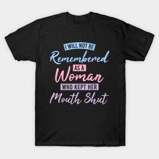 I Will Not Be Remembered As A Woman Who Kept Her Mouth Shut Womens T-Shirt